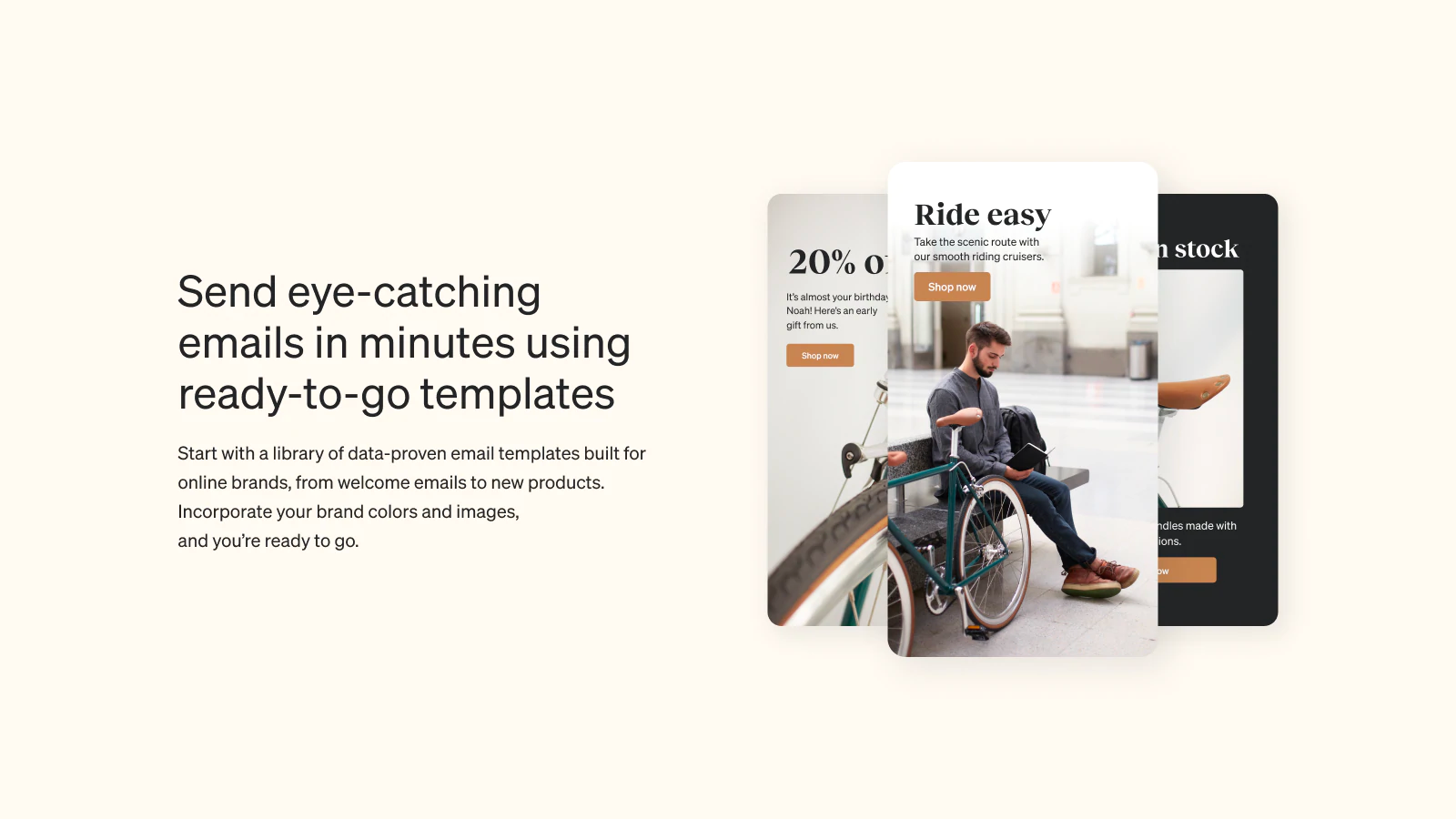 "Send eye-catching emails in minutes using ready-to-go templates. Start with a library of data-proven email templates built for online brands"