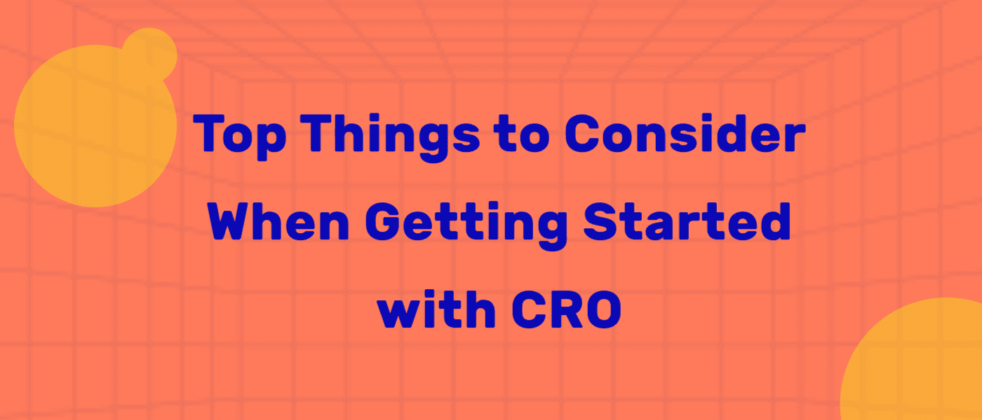 Top Things to Consider When Getting Started with CRO